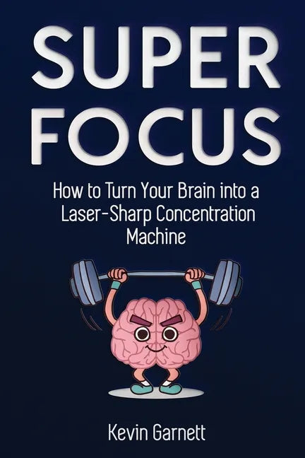Super Focus: How to Turn Your Brain into a Laser-Sharp Concentration Machine - Paperback