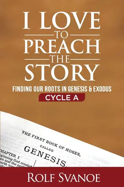 I Love to Preach the Story, Cycle A: Finding Our Roots in Genesis and Exodus - Paperback