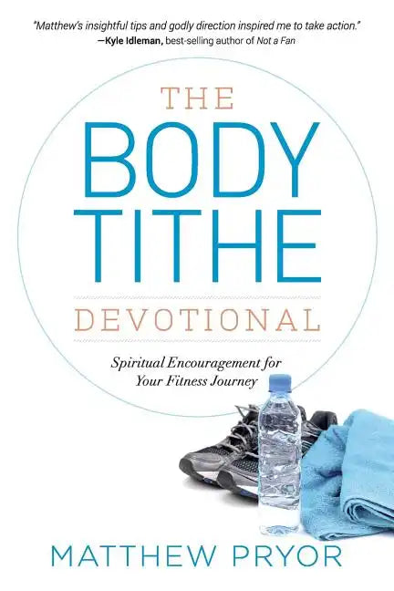 The Body Tithe Devotional: Spiritual Encouragement For Your Fitness Journey - Paperback