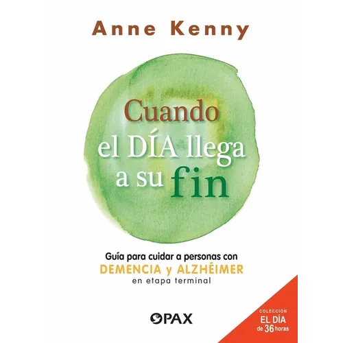 Cuando El Día Llega a Su Fin: Guía Para Cuidar a Personas Con Demencia Y Alzhéimer En Etapa Terminal - Paperback