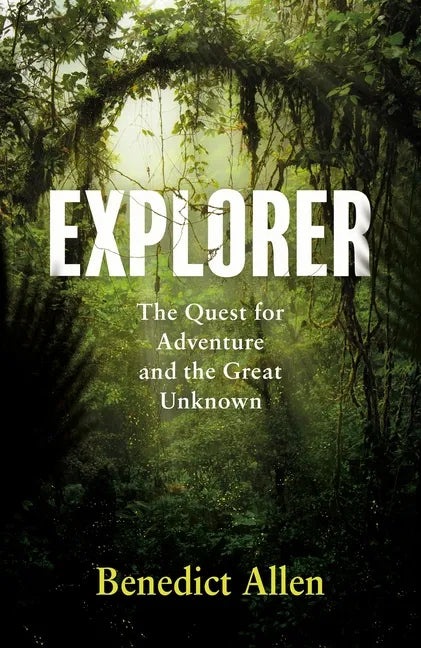 Explorer: The Quest for Adventure and the Great Unknown - Hardcover