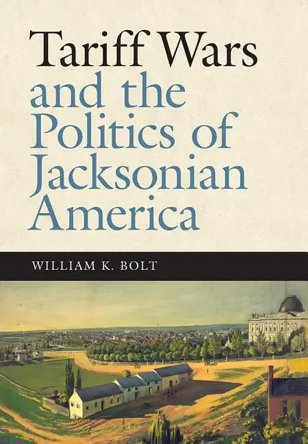 Tariff Wars and the Politics of Jacksonian America - Hardcover