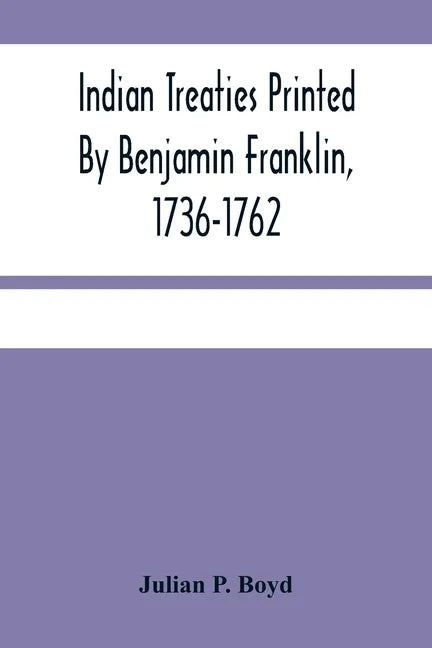 Indian Treaties Printed By Benjamin Franklin, 1736-1762 - Paperback
