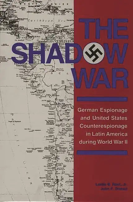 The Shadow War: German Espionage and United States Counterespionage in Latin America during World War II - Hardcover