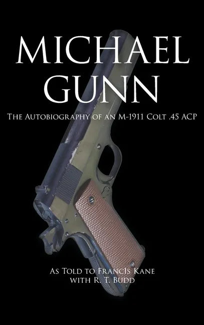 Michael Gunn: The Autobiography of an M-1911 Colt .45 ACP - Hardcover