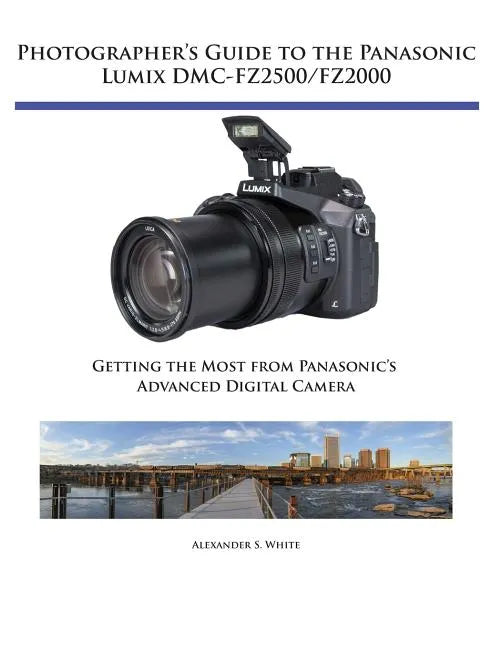 Photographer's Guide to the Panasonic Lumix DMC-FZ2500/FZ2000: Getting the Most from Panasonic's Advanced Digital Camera - Paperback
