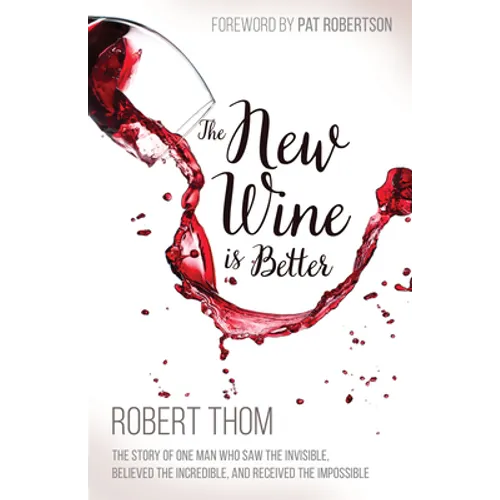 The New Wine Is Better: The Story of One Man Who Saw the Invisible, Believed the Incredible, and Recieved the Impossible - Paperback