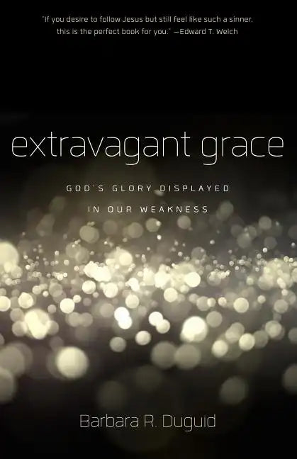 Extravagant Grace: God's Glory Displayed in Our Weakness - Paperback