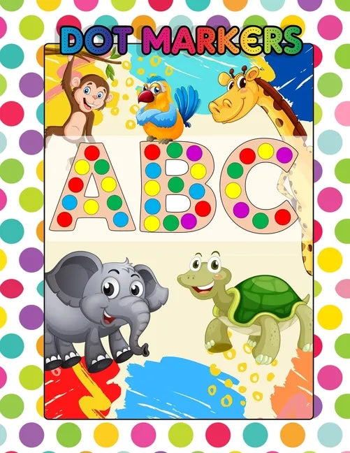 Dot Markers ABC: Awesome Dot Markers Activity Book Abc Animals For Kids, Preschool, Kindergarten, Children - Alphabets, Numbers, Shapes - Paperback
