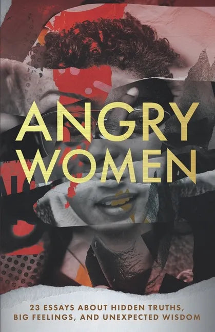 Angry Women: 23 Essays About Hidden Truths, Big Feelings, and Unexpected Wisdom - Paperback