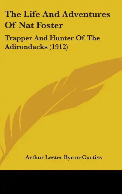 The Life And Adventures Of Nat Foster: Trapper And Hunter Of The Adirondacks (1912) - Hardcover
