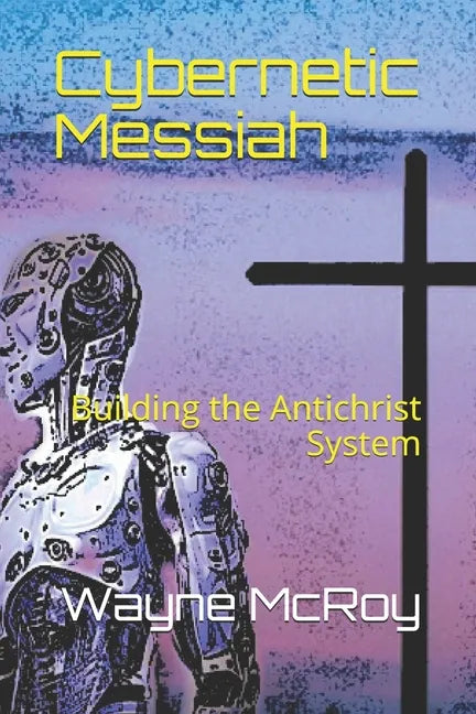 Cybernetic Messiah: Building the Antichrist System - Paperback