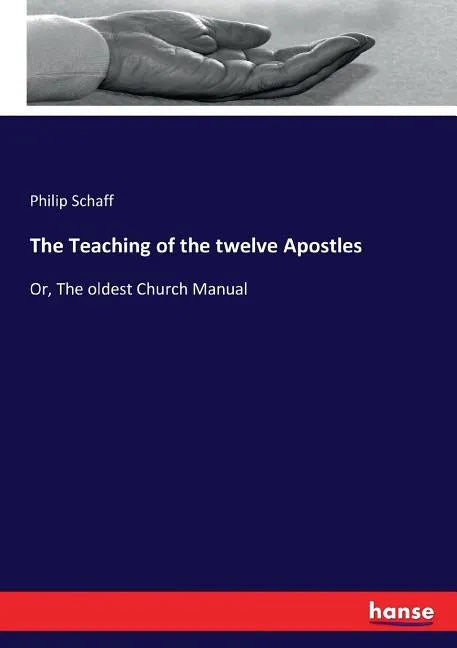 The Teaching of the twelve Apostles: Or, The oldest Church Manual - Paperback