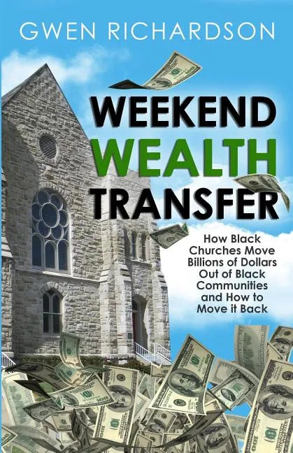 Weekend Wealth Transfer: How Black Churches Move Billions of Dollars Out of Black Communities and How to Move It Back - Paperback