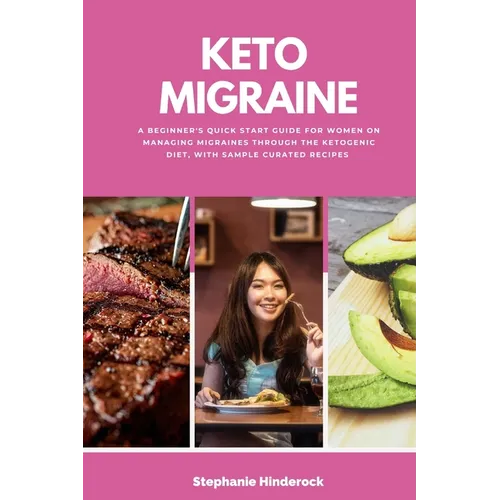 Keto Migraine: A Beginner's Quick Start Guide for Women on Managing Migraines Through the Ketogenic Diet, With Sample Curated Recipes - Paperback