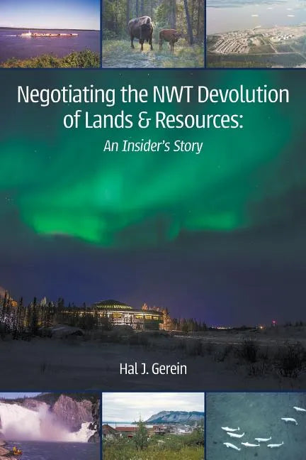Negotiating the NWT Devolution of Lands & Resources: An Insider's Story - Paperback