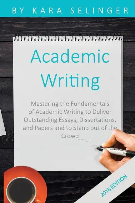 Academic Writing: Mastering the Fundamentals of Academic Writing to Deliver Outstanding Essays, Dissertations, and Papers and to Stand Out of the Crow - Paperback