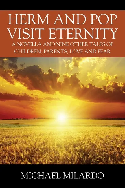 Herm and Pop Visit Eternity: A Novella and Nine Other Tales of Children, Parents, Love and Fear - Paperback