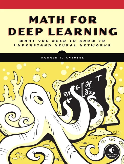 Math for Deep Learning: What You Need to Know to Understand Neural Networks - Paperback