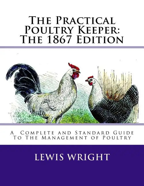 The Practical Poultry Keeper: The 1867 Edition: A Complete and Standard Guide To The Management of Poultry - Paperback
