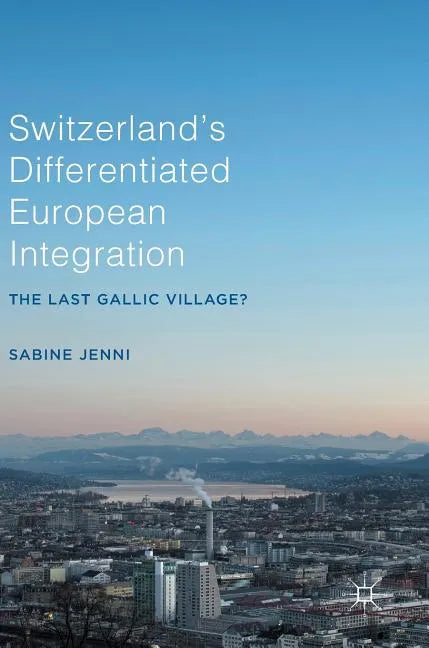 Switzerland's Differentiated European Integration: The Last Gallic Village? - Hardcover