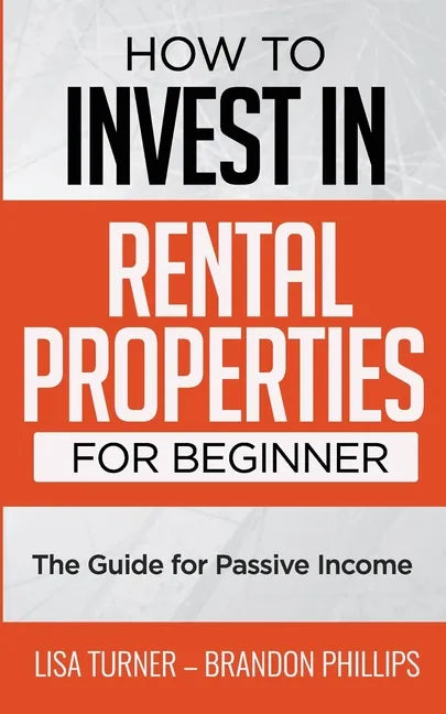 How to Invest in Rental Properties for Beginners: (The Guide for Passive Income) - Paperback