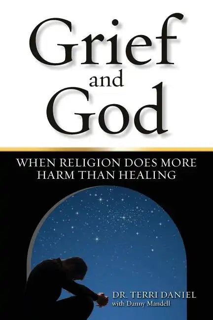 Grief and God: When Religion Does More Harm Than Healing - Paperback