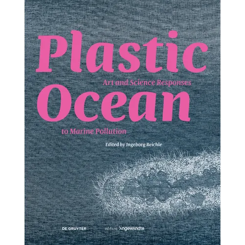 Plastic Ocean: Art and Science Responses to Marine Pollution: Art and Science Responses to Marine Pollution - Hardcover
