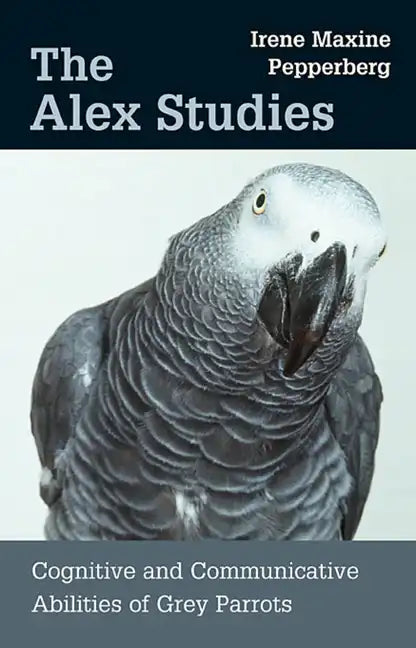 The Alex Studies: Cognitive and Communicative Abilities of Grey Parrots - Paperback