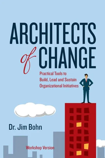 Architects of Change: Practical Tools to Build, Lead and Sustain Organizational Initiatives - Paperback