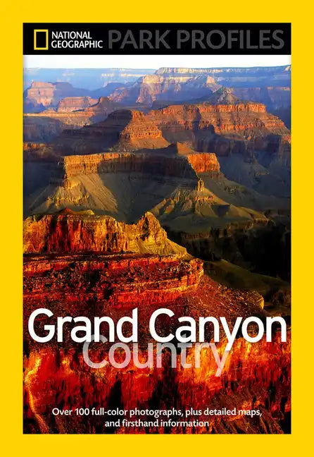 National Geographic Park Profiles: Grand Canyon Country: Over 100 Full-Color Photographs, Plus Detailed Maps, and Firsthand Information - Paperback
