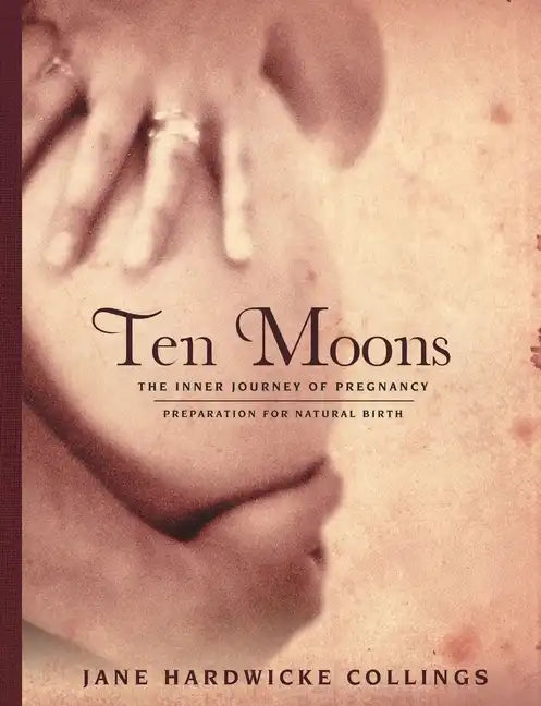 Ten Moons: The Inner Journey of Pregnancy, Preparation for Natural Birth - Paperback