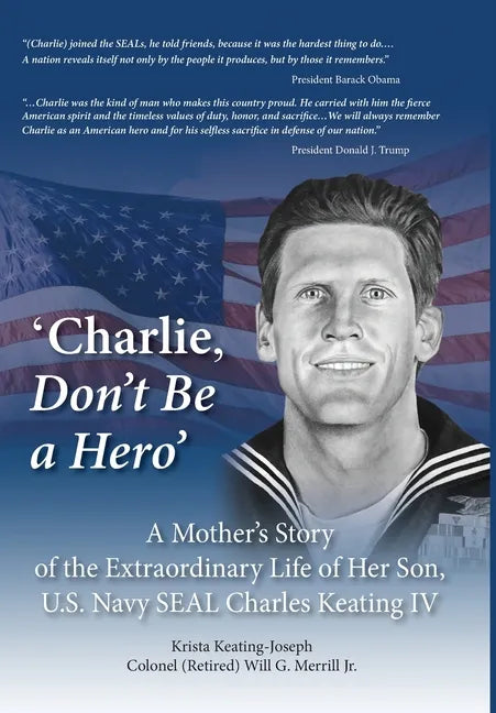 'Charlie, Don't Be a Hero': A Mother's Story of the Extraordinary Life of Her Son, U.S. Navy SEAL Charles Keating IV - Hardcover