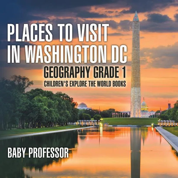 Places to Visit in Washington DC - Geography Grade 1 Children's Explore the World Books - Paperback
