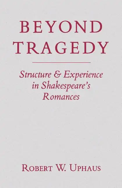 Beyond Tragedy: Structure and Experience in Shakespeare's Romances - Paperback