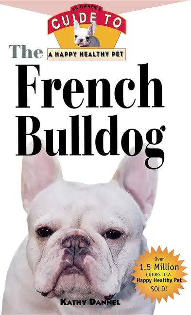 The French Bulldog: An Owner's Guide to a Happy Healthy Pet - Hardcover