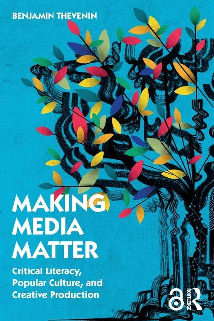 Making Media Matter: Critical Literacy, Popular Culture, and Creative Production - Paperback