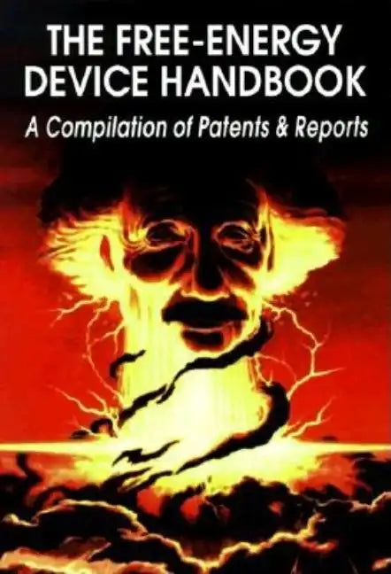 The Free-Energy Device Handbook: A Compilation of Patents & Reports - Paperback