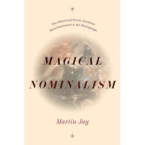 Magical Nominalism: The Historical Event, Aesthetic Reenchantment, and the Photograph - Hardcover