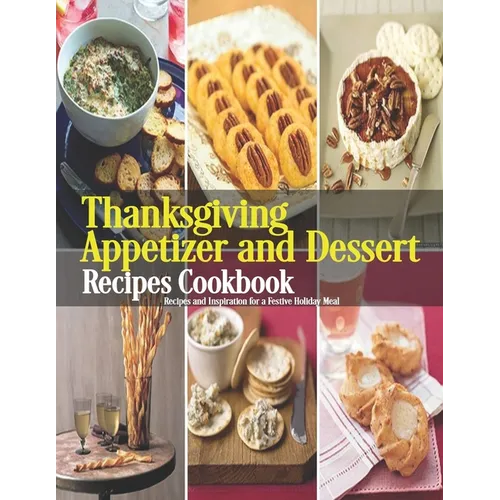 Thanksgiving Appetizer and Dessert Recipes Cookbook: Recipes and Inspiration for a Festive Holiday Meal - Paperback