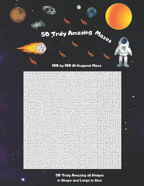 50 Truly Amazing Mazes: 100 by 100 ( Rectangular Orthogonal, Rectangular Delta, Triangular Delta, Hexagonal Delta, Hexagonal Sigma, Rectangula - Paperback