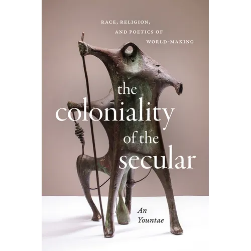 The Coloniality of the Secular: Race, Religion, and Poetics of World-Making - Hardcover