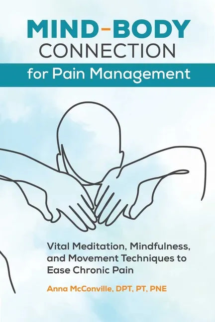 Mind-Body Connection for Pain Management: Vital Meditation, Mindfulness, and Movement Techniques to Ease Chronic Pain - Paperback