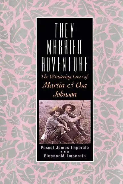 They Married Adventure: The Wandering Lives of Martin and Osa Johnson - Paperback