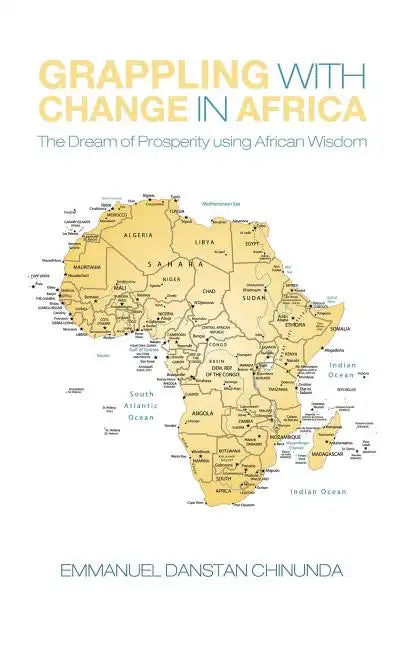 Grappling With Change in Africa: The Dream of Prosperity using African Wisdom - Paperback