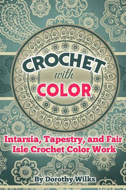Crochet with Color: Intarsia, Tapestry, and Fair Isle Crochet Color Work - Paperback