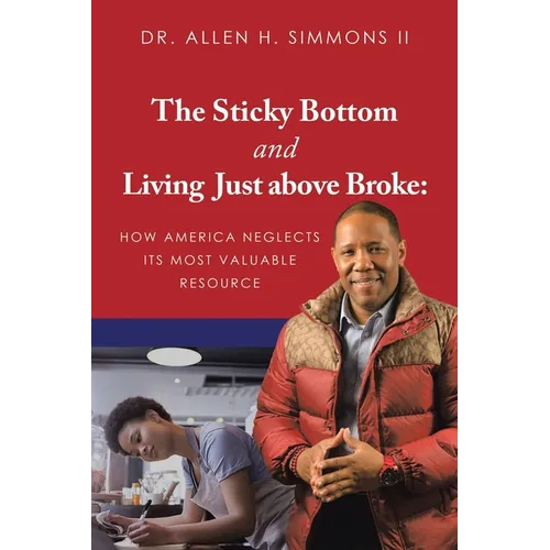 The Sticky Bottom and Living Just above Broke: How America Neglects its Most Valuable Resource - Paperback