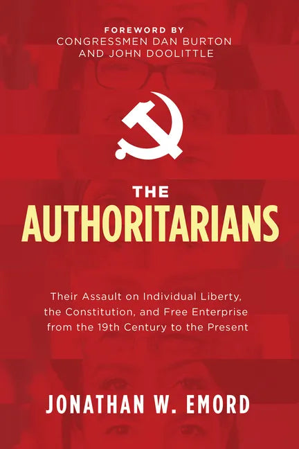 The Authoritarians: Their Assault on Individual Liberty, the Constitution, and Free Enterprise from the 19th Century to the Present - Paperback