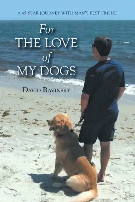 For The Love of My Dogs: A 45 Year Journey with Man's Best Friend - Paperback