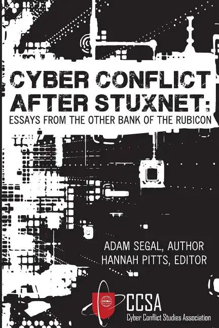 Cyber Conflict After Stuxnet: Essays from the Other Bank of the Rubicon - Paperback